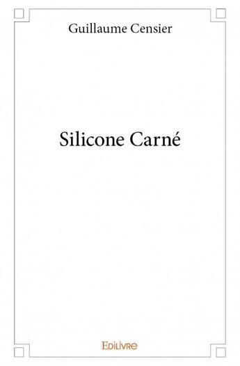 Couverture du livre « Silicone carné » de Guillaume Censier aux éditions Edilivre