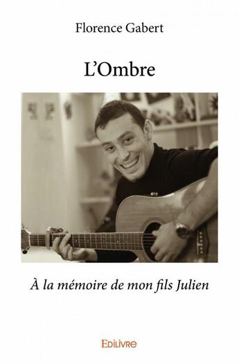 Couverture du livre « L'ombre ; à la mémoire de mon fils Julien » de Florence Gabert aux éditions Edilivre