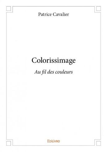 Couverture du livre « Colorissimage ; au fil des couleurs » de Patrice Cavalier aux éditions Edilivre