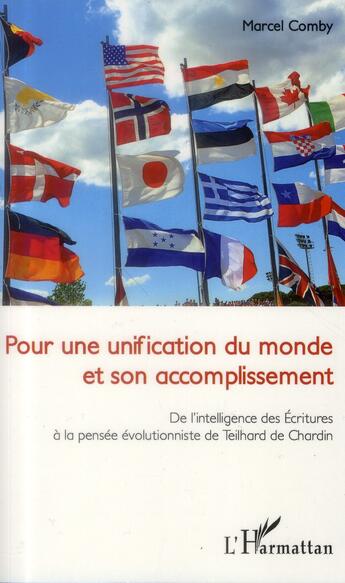 Couverture du livre « Pour une unification du monde et son accomplissement ; de l'intelligence des Ecritures à la pensée évolutionniste de Teilhard de Chardin » de Marcel Comby aux éditions L'harmattan