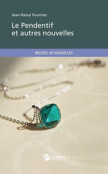 Couverture du livre « Le Pendentif Et Autres Nouvelles » de Jean-Raoul Fournier aux éditions Publibook