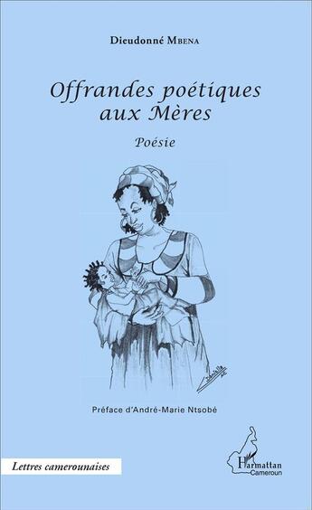 Couverture du livre « Offrandes poétiques aux mères » de Dieudonne Mbena aux éditions L'harmattan