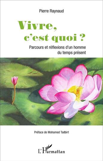 Couverture du livre « Vivre, c'est quoi ? : Parcours et réflexions d'un homme du temps présent » de Raynaud Pierre aux éditions L'harmattan