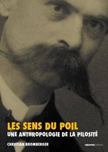 Couverture du livre « Le sens du poil ; une anthropologie de la pilosité » de Christian Bromberger aux éditions Creaphis