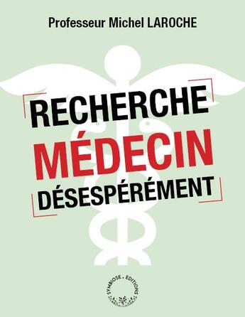 Couverture du livre « Recherche médecin désespérément » de Michel Laroche aux éditions Symbiose