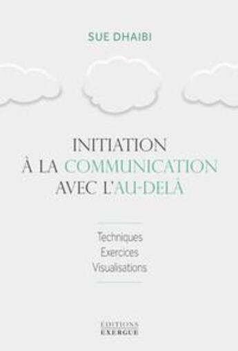 Couverture du livre « Initiation à la communication avec l'au-delà : techniques, exercices, visualisations » de Sue Shaibi aux éditions Exergue