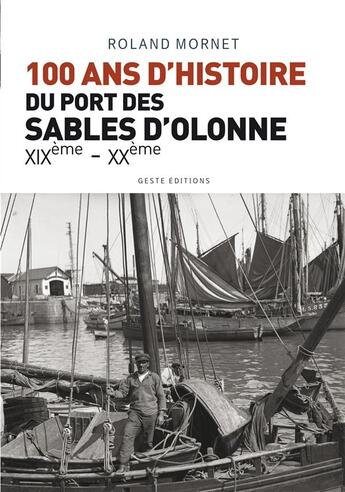 Couverture du livre « 100 ans d'histoire du port de Sables d'Olonne ; XIXe - XXe » de Roland Mornet aux éditions Geste