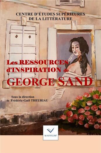 Couverture du livre « Les ressources d'inspiration de George Sand » de Frédéric-Gaël Theuriau et Collectif aux éditions Vaillant Editions