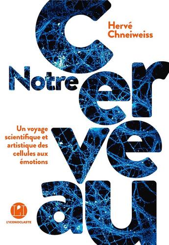 Couverture du livre « Notre cerveau ; un voyage scientifique et artistique des cellules aux émotions » de Herve Chneiweiss aux éditions L'iconoclaste