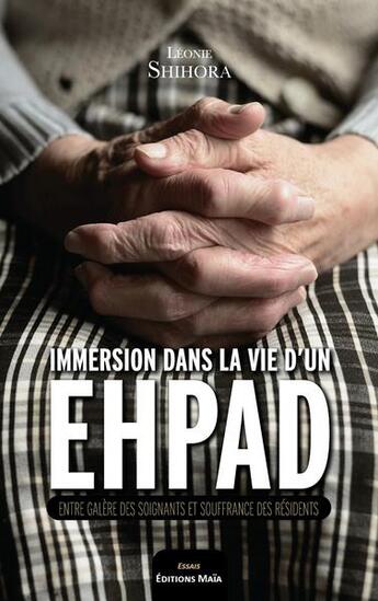 Couverture du livre « Immersion dans la vie d'un ehpad : entre galère des soignants et souffrance des résidents » de Leonie Shihora aux éditions Editions Maia