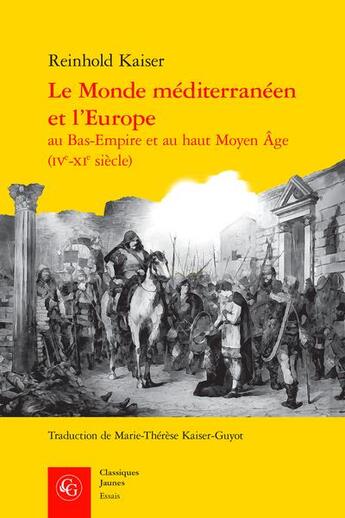 Couverture du livre « Le Monde méditerranéen et l'Europe au Bas-Empire et au haut Moyen Âge (IVe-XIe siècle) » de Reinhold Kaiser aux éditions Classiques Garnier