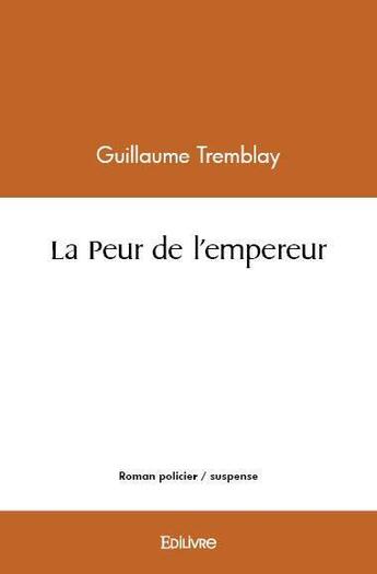 Couverture du livre « La peur de l'empereur » de Tremblay Guillaume aux éditions Edilivre