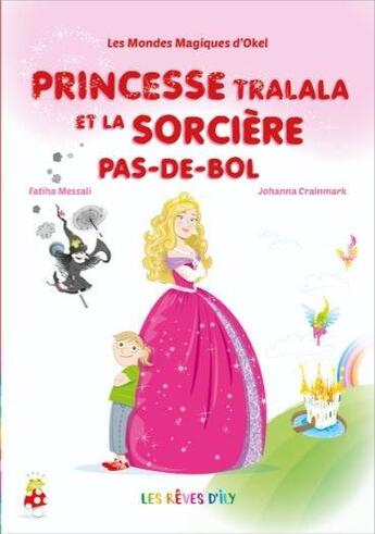 Couverture du livre « Les mondes magiques d'Okel t.1 ; princesse Tralala et la sorcière Pas-de-bol » de Johanna Crainmark et Fatiha Messali aux éditions Les Reves D'ily