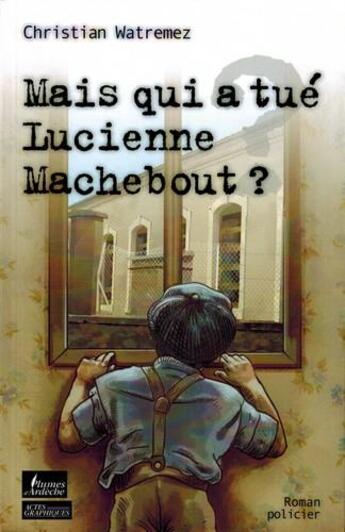 Couverture du livre « Mais qui a tué Lucienne Machebout ? » de Christian Watremez aux éditions Plumes D'ardeche