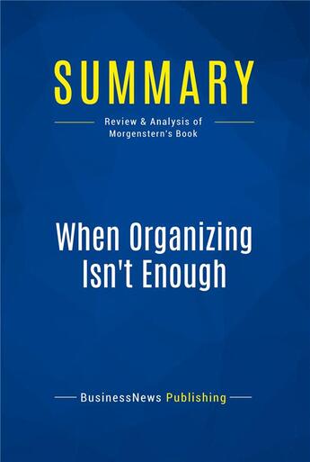 Couverture du livre « When Organizing Isn't Enough : Review and Analysis of Morgenstern's Book » de  aux éditions Business Book Summaries