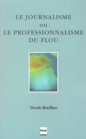 Couverture du livre « Le journalisme ou le professionnalisme du flou » de Ruellan D aux éditions Pu De Grenoble