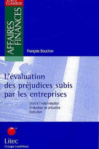 Couverture du livre « L'évaluation des préjucices subis par les entreprises ; droit à l'indemnisation, évaluation du préjudice, exécution » de Francois Bouchon aux éditions Lexisnexis