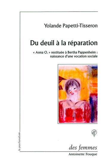 Couverture du livre « Deuil à la réparation ; Anna O. restituée à Bertha Pappenheim : naissance d'une vocation sociale » de Yolande Papetti-Tisseron aux éditions Des Femmes