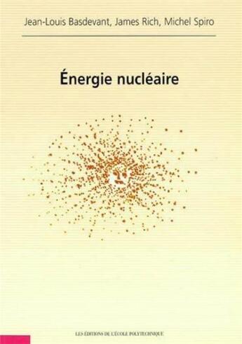 Couverture du livre « Énergie nucléaire » de Jean-Louis Basdevant et Michel Spiro et James Rich aux éditions Ecole Polytechnique