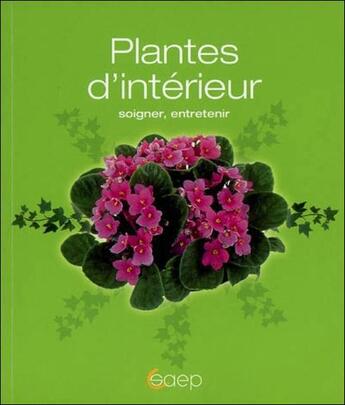 Couverture du livre « Plantes d'intérieur ; soigner, entretenir » de Pierre Nessmann aux éditions Saep