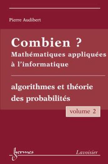 Couverture du livre « Combien ? Mathématiques appliquées à l'informatique Vol. 2 : algorithmes et théorie des probabilités » de Pierre Audibert et Monique Queinnec et Yves Charbonnel aux éditions Hermes Science Publications