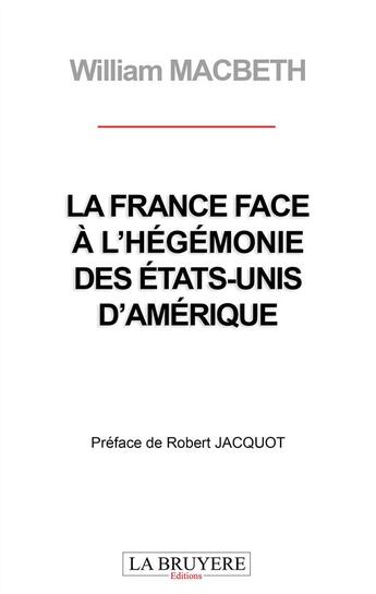 Couverture du livre « La France face à l'hégémonie des Etats-Unis d'Amérique » de William Macbeth aux éditions La Bruyere