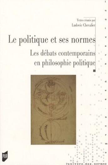 Couverture du livre « Le politique et ses normes ; le débats contemporain en philosophie politique » de Ludovic Chevalier aux éditions Pu De Rennes