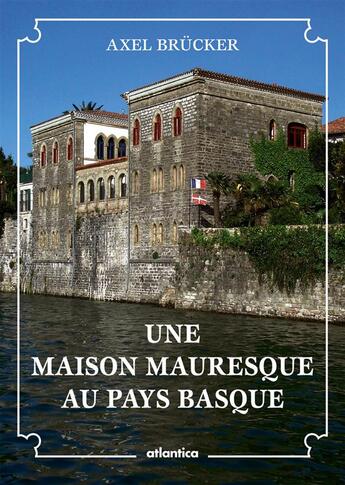 Couverture du livre « Une villa mauresque au Pays Basque » de Axel Brucker aux éditions Atlantica