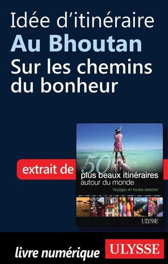 Couverture du livre « Idée d'itinéraire au Bhoutan : sur les chemins du bonheur » de  aux éditions Ulysse