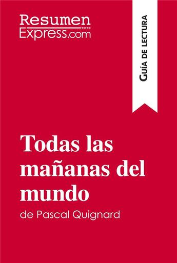 Couverture du livre « Todas las mananas del mundo de Pascal Quignard (Guia de lectura) : Resumen y analisis completo » de Resumenexpress aux éditions Resumenexpress