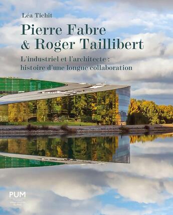 Couverture du livre « Pierre Fabre et Roger Taillibert : l'industriel et l'architecte : histoire d'une longue collaboration » de Lea Tichit aux éditions Pu Du Midi