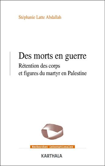 Couverture du livre « Des morts en guerre : rétention des corps et figures en Palestine » de Stephanie Latte Abdallah aux éditions Karthala