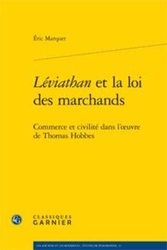 Couverture du livre « Léviathan et la loi des marchands ; commerce et civilité dans l'oeuvre de Thomas Hobbes » de Eric Marquer aux éditions Classiques Garnier