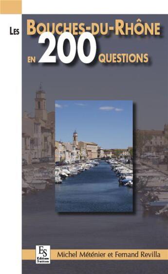 Couverture du livre « Les Bouches-du-Rhône en 200 questions » de Michel Metenier aux éditions Editions Sutton