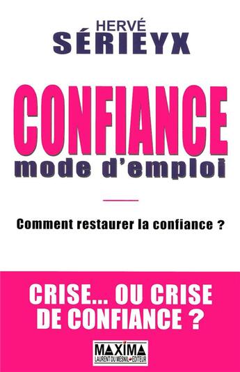 Couverture du livre « Confiance mode d'emploi ; comment restaurer la confiance ? crise... ou crise de confiance ? » de Herve Serieyx aux éditions Maxima