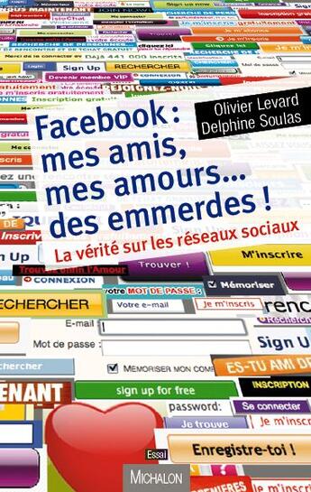 Couverture du livre « Facebook ; mes amis, mes amours... des emmerdes ! la vérité sur les réseaux sociaux » de Olivier Levard et Delphine Soulas aux éditions Michalon