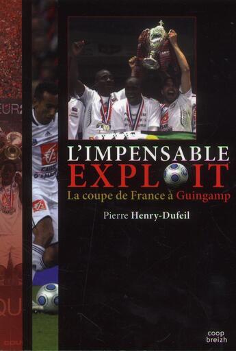 Couverture du livre « L'impensable exploit la coupe de France à Guingamp » de Pierre Henri-Dufeil aux éditions Coop Breizh