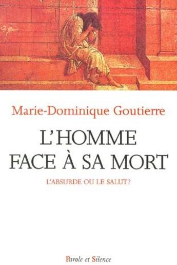 Couverture du livre « L'homme face à sa mort ; l'absurde ou le salut ? » de Marie-Dominique Goutierre aux éditions Parole Et Silence