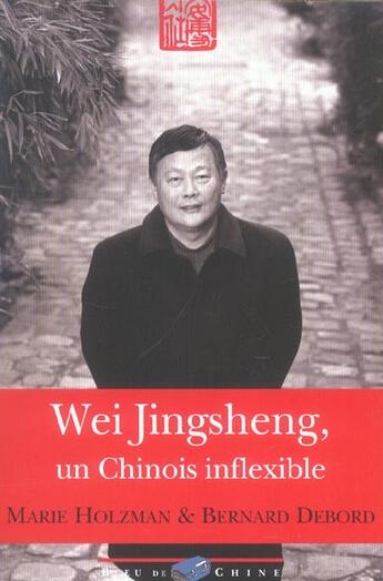 Couverture du livre « Wei Jingsheng, Un Chinois Inflexible » de Marie Holzman et Bernard Debord aux éditions Bleu De Chine