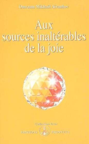 Couverture du livre « Aux sources inaltérables de la joie » de Omraam Mikhael Aivanhov aux éditions Prosveta