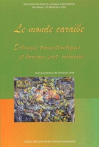 Couverture du livre « Le monde caraîbe ; échanges transatlantiques et horizons post-coloniaux » de Christian Lerat aux éditions Mshs Poitiers