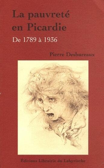 Couverture du livre « La pauvreté en Picardie de 1789 à 1936 » de Pierre Desbureaux aux éditions Editions Du Labyrinthe