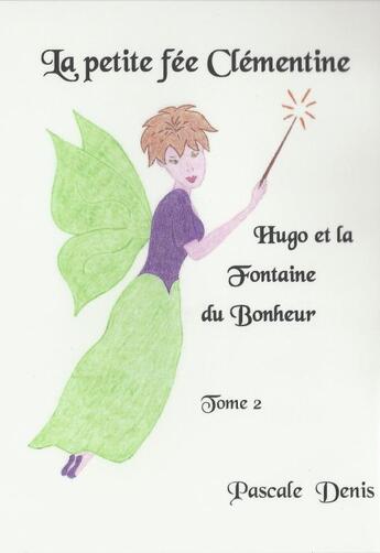 Couverture du livre « La petite fée Clémentine t.2 ; Hugo et la fontaine du bonheur » de Pascale Denis aux éditions Denis Pascale