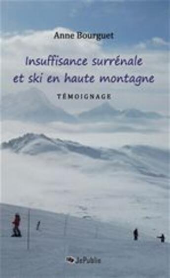 Couverture du livre « Insuffisance surrénale et ski en haute montagne ; témoignage » de Anne Bourguet aux éditions Jepublie