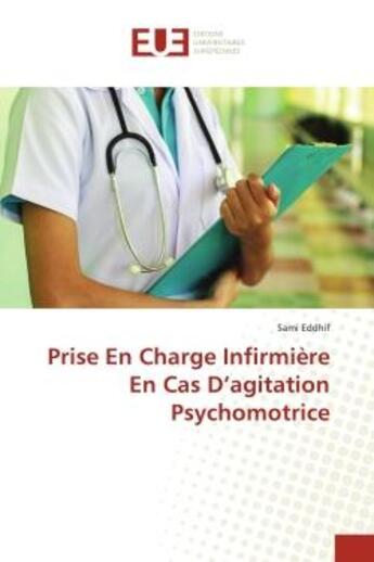 Couverture du livre « Prise en charge infirmiere en cas d'agitation psychomotrice » de Eddhif Sami aux éditions Editions Universitaires Europeennes