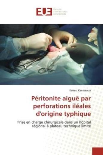 Couverture du livre « Peritonite aigue par perforations ileales d'origine typhique - prise en charge chirurgicale dans un » de Kanassoua Kokou aux éditions Editions Universitaires Europeennes