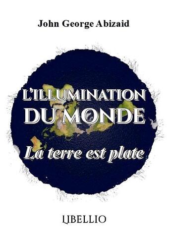 Couverture du livre « L'illumination du monde - la terre est plate » de Abizaid John Georges aux éditions Libellio