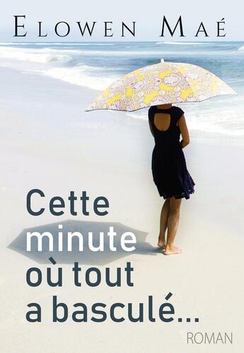 Couverture du livre « Cette minute où tout a basculé... » de Elowen Mae aux éditions Bookelis