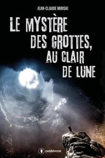 Couverture du livre « Le mystère des grottes, au clair de lune » de Jean-Claude Miriski aux éditions Publishroom