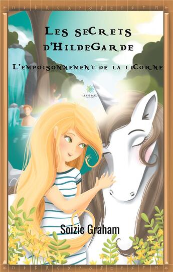 Couverture du livre « Les secrets d'Hildegarde ; l'empoisonnement de la licorne » de Graham Soizic aux éditions Le Lys Bleu